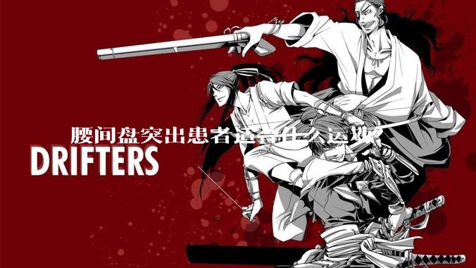 腰间盘突出患者适合什么运动？